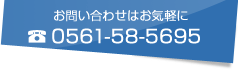 お問い合わせはお気軽に。電話番号0561-58-5695