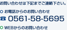 お電話からのお問い合わせは、0561-58-5695までご連絡下さい。